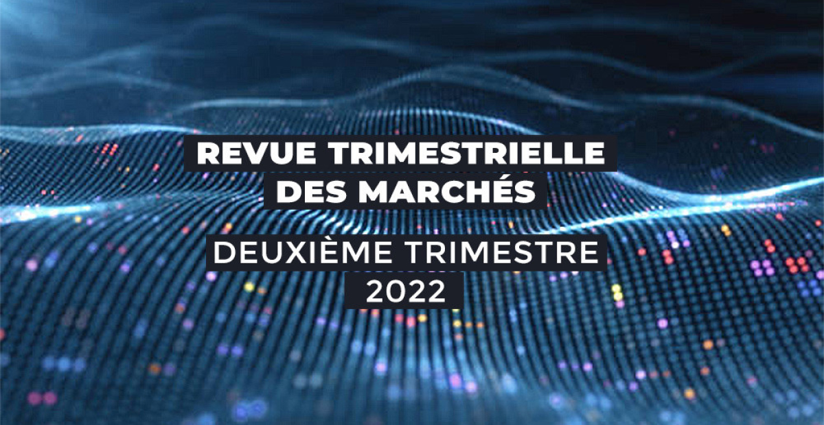 <b>Revue trimestrielle des marchés</b> Deuxième trimestre 2022